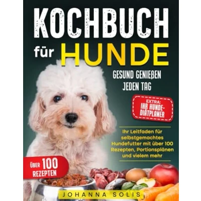 Abbildung von KOCHBUCH FÜR HUNDE: Gesund Genießen Jeden Tag Ihr Leitfaden für selbstgemachtes Hundefutter mit über 100 Rezepten, Portionsplänen und vielem mehr