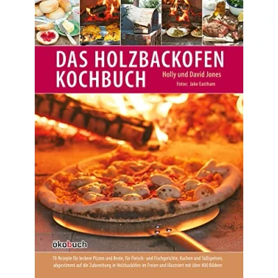 Abbildung von Das Holzbackofen Kochbuch: Rezepte für leckere Pizzen und Brote, Fleisch Fischgerichte, Kuchen Süßspeisen