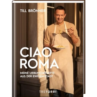 Abbildung von Till Brönner: Ciao Roma Meine Lieblingsrezepte aus der ewigen Stadt (Hardcover veredelt)