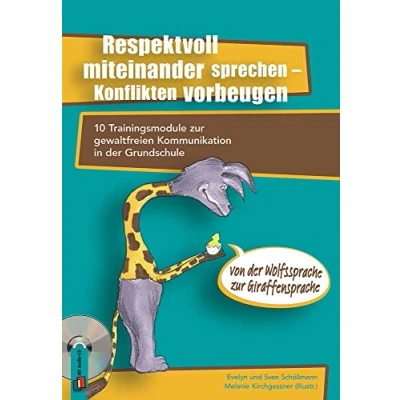 Abbildung von Respektvoll miteinander sprechen Konflikten vorbeugen: 10 Trainingsmodule zur gewaltfreien Kommunikation in der Grundschule von Wolfssprache Giraffensprache