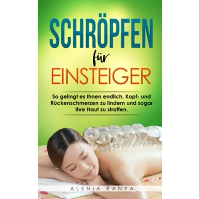 Abbildung von Schröpfen für Einsteiger: So gelingt es Ihnen endlich, Kopf und Rückenschmerzen zu lindern sogar Ihre Haut straffen. Wie Sie Verspannungen Faszien ein alle Mal lösen können