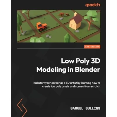 Abbildung von low poly 3D Modeling in Blender: Kickstart your career as a artist by learning how to create assets and scenes from scratch