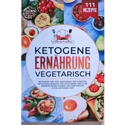 Abbildung von ketogene Ernährung Vegetarisch: Diät für Vegetarier. die 111 besten ketogenen Rezepte Inklusive Ernährungsratgeber und Einführung in Diät.