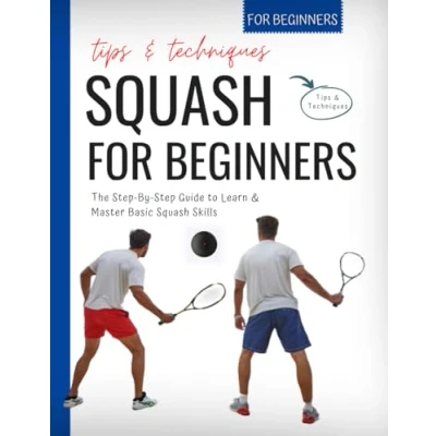 Abbildung von Squash For Beginners: The Step By Guide to Learn &amp; Master Basic Skills Tips Techniques Beginners