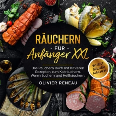 Abbildung von Räuchern für Anfänger XXL: Das Buch mit leckeren Rezepten zum Kalträuchern, Warmräuchern und Heißräuchern. Bonus: Wurst selber machen