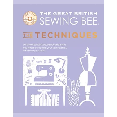 Abbildung von the Great British Sewing Bee: Techniques: All Essential Tips, Advice and Tricks You Need to Improve Your Skills, Whatever Level