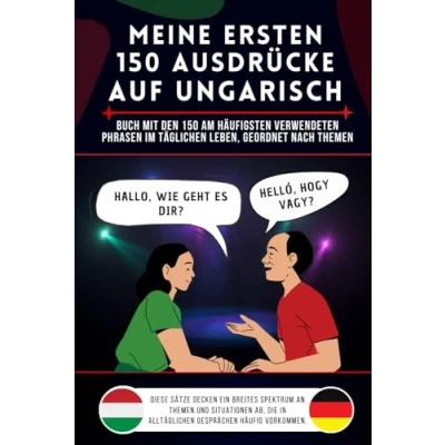 Abbildung von Meine ersten 150 Ausdrücke auf ungarisch: Buch mit den am häufigsten verwendeten Phrasen im täglichen Leben, nach Themen geordnet, ungarisch für ... und Kinder, lernen Anfänger