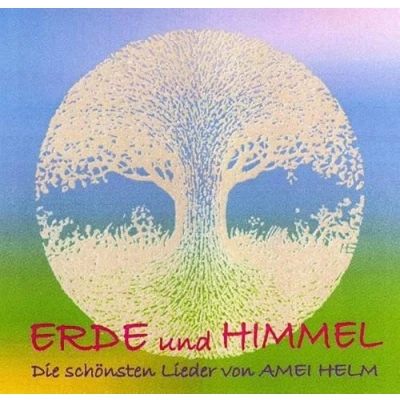 Abbildung von Erde und Himmel Die schönsten Lieder von Amei Helm