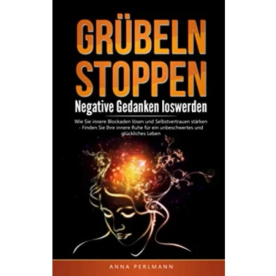 Abbildung von GRÜBELN STOPPEN: Negative Gedanken loswerden Wie Sie innere Blockaden lösen und Selbstvertrauen stärken Finden Ihre Ruhe für ein unbeschwertes glückliches Leben