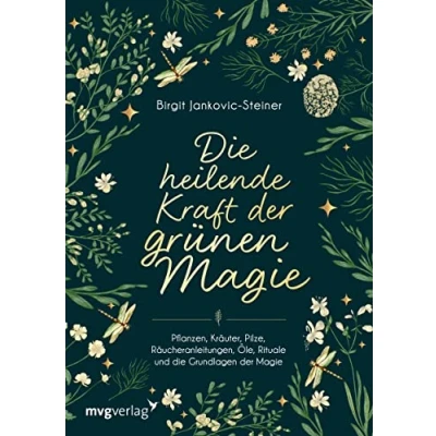 Abbildung von die heilende Kraft der grünen Magie: Pflanzen, Kräuter, Pilze, Räucheranleitungen, Öle, Rituale und Grundlagen Magie