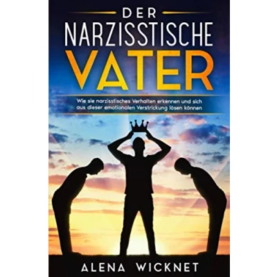 Abbildung von Der narzisstische Vater: Wie sie narzisstisches Verhalten erkennen und sich aus dieser emotionalen Verstricken lösen können