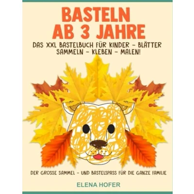 Abbildung von Basteln Ab 3 Jahre: Das XXL Bastelbuch für Kinder Blätter Sammeln, Kleben, Malen! Der große Sammel und Bastelspaß die ganze Familie Inklusive Puzzles Tiere!