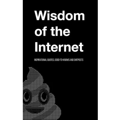 Abbildung von Wisdom of the Internet: Inspirational quotes, Good to knows and Shitposts