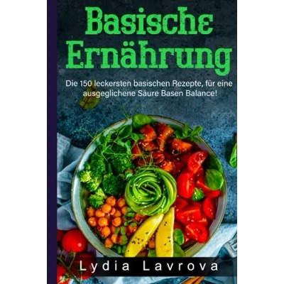 Abbildung von Basische Ernährung: Die 150 leckersten basischen Rezepte, für eine ausgeglichene Säure Basen Balance! (Basisches Kochbuch, Band 1)