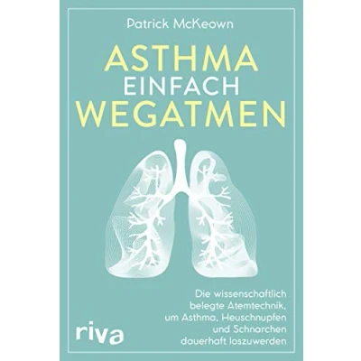 Abbildung von Asthma einfach wegatmen: Die wissenschaftlich belegte Atemtechnik, um Asthma, Heuschnupfen und Schnarchen dauerhaft loszuwerden: ... loszuwerden mit der Buteyko Methode
