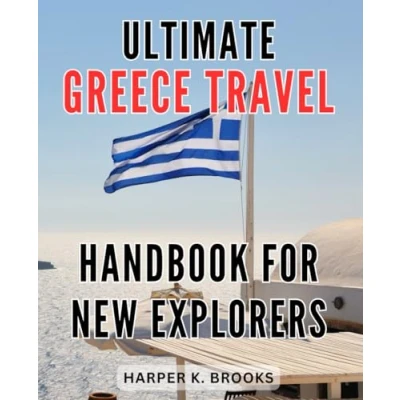 Abbildung von Ultimate Greece Travel Handbook for New Explorers: Discover the Unforgettable Beauty of with This Essential Guide Adventurous Beginners
