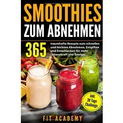 Abbildung von Smoothies zum Abnehmen: 365 traumhafte Rezepte schnellen und leichten Abnehmen, Entgiften Entschlacken für mehr Lebenskraft Energie inkl. 30 Tage Challenge