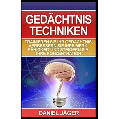 Abbildung von Gedächtnistechniken Trainieren Sie Ihr Gedächtnis, verbessern Ihre Merkfähigkeit und steigern Konzentration: (Inklusive praktische Übungen)