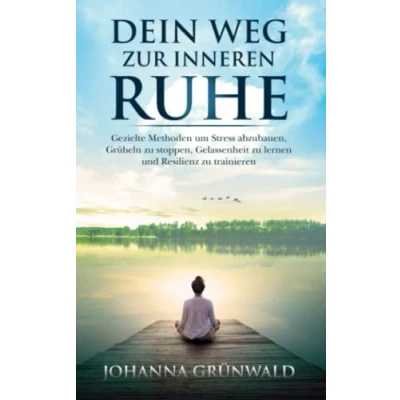 Abbildung von Dein Weg zur inneren Ruhe: Stress abbauen, Grübeln stoppen, Gelassenheit lernen und Resilienz trainieren.