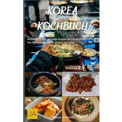 Abbildung von Korea Kochbuch: Authentische und vielseitige Rezepte der koreanischen Küche Von Bibimbap bis Kimchi, einfach lecker