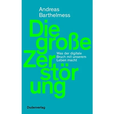 Abbildung von Die große Zerstörung: Was der digitale Bruch mit unserem Leben macht (Duden Sachbuch)