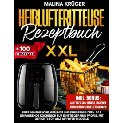 Abbildung von HEIßLUFTFRITTEUSE REZEPTBUCH: Über 100 einfache, gesunde und knusprige Ideen. Das umfassende Kochbuch für Einsteiger Profis, mit Gerichte alle Airfryer Modelle