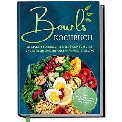 Abbildung von Bowls Kochbuch: Die leckersten Bowl Rezepte für eine gesunde &amp; abwechslungsreiche Ernährung im Alltag inkl. Smoothie Bowls, Saisonkalender, Dips Soßen