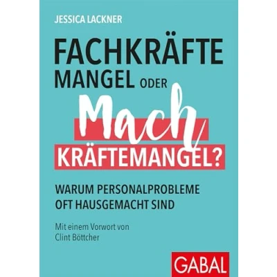 Abbildung von Fachkräftemangel oder Machkräftemangel?: Warum Personalprobleme oft hausgemacht sind (Dein Business)