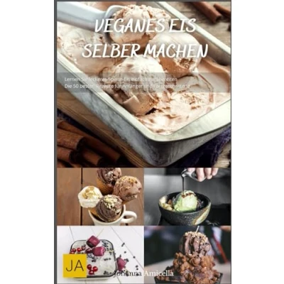 Abbildung von Veganes Eis selber machen: Einfache und kreative Rezepte für pflanzliche Eiscreme Genuss ohne tierische Produkte