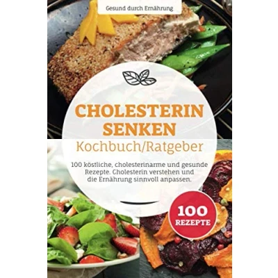 Abbildung von Cholesterin senken Kochbuch/ Ratgeber: 100 köstliche, cholesterinarme und gesunde Rezepte. verstehen die Ernährung sinnvoll anpassen.