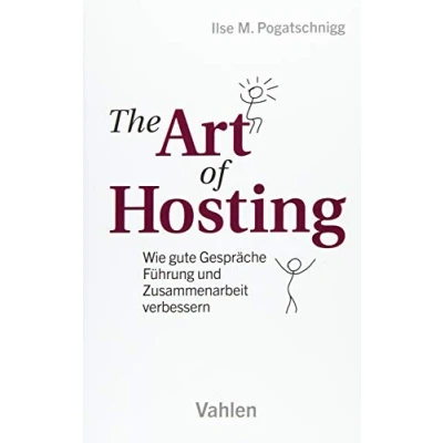 Abbildung von The Art of Hosting: Wie gute Gespräche Führung und Zusammenarbeit verbessern
