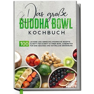 Abbildung von Das große Buddha Bowl Kochbuch: 100 leckere und abwechslungsreiche Rezepte Schritt für zubereiten eine gesunde natürliche Ernährung
