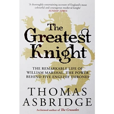 Abbildung von the Greatest Knight: Remarkable Life of William Marshal, Power behind Five English Thrones