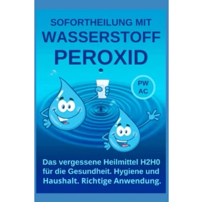 Abbildung von Wasserstoffperoxid: Sofortheilung mit Wasserstoffperoxid. Das vergessene Heilmittel H2H0 für die Gesundheit, Hygiene, Haushalt und Garten. Richtige Anwendung Dosierung.