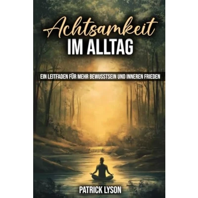 Abbildung von Achtsamkeit im Alltag: Ein Leitfaden für mehr Bewusstsein und inneren Frieden