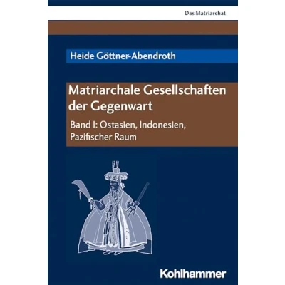 Abbildung von Matriarchale Gesellschaften der Gegenwart: Band I: Ostasien, Indonesien, Pazifischer Raum (Das Matriarchat, I)