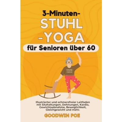 Abbildung von 3 Minuten Stuhl Yoga für Senioren über 60: Illustrierter und schmerzfreier Leitfaden mit Sitzhaltungen, Dehnungen, Kardio, Gewichtsabnahme, Beweglichkeit, Gleichgewicht mehr.