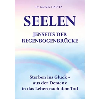Abbildung von SEELEN JENSEITS der REGENBOGENBRÜCKE: Sterben ins Glück aus Demenz in das Leben nach dem Tod (Michelles Selbsthilfe Bücher für Spiritualität)