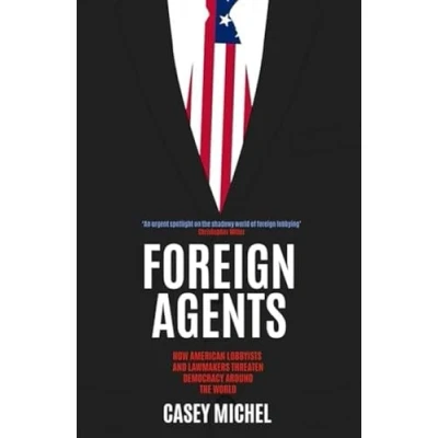 Abbildung von Foreign Agents: How American Lobbyists and Lawmakers Threaten Democracy Around the World