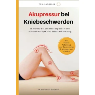 Abbildung von Akupressur bei Kniebeschwerden: Wirksame Akupressurpunkte und Punktekonzepte zur Selbstbehandlung (TCM Ratgeber, Band 1)