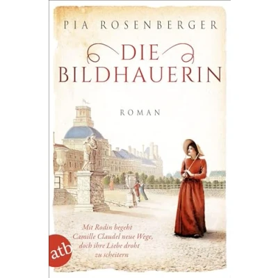 Abbildung von Die Bildhauerin: Mit Rodin begeht Camille Claudel neue Wege, doch ihre Liebe droht zu scheitern (Außergewöhnliche Frauen zwischen Aufbruch und Liebe, Band 5)