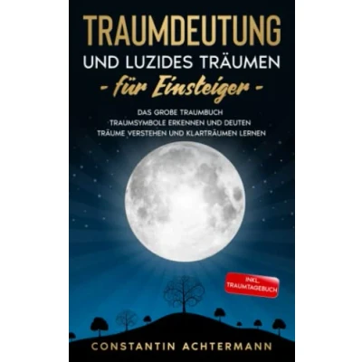 Abbildung von Traumdeutung und Luzides Träumen für Einsteiger: Das große Traumbuch Traumsymbole erkennen deuten Träume verstehen Klarträumen lernen Inkl. Traumtagebuch