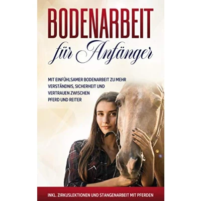 Abbildung von Bodenarbeit für Anfänger: mit einfühlsamer zu mehr Verständnis, Sicherheit und Vertrauen zwischen Pferd Reiter inkl. Zirkuslektionen Stangenarbeit Pferden