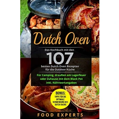 Abbildung von Dutch Oven: Das Kochbuch mit den 107 besten Oven Rezepten Für die Outdoor Küche. Camping, draußen am Lagerfeuer oder Zuhause dem Black ... (Food Experts Rezeptbücher, Band 8)