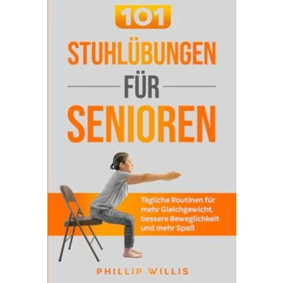 Abbildung von 101 Stuhlübungen für Senioren: Tägliche Routinen mehr Gleichgewicht, bessere Beweglichkeit und Spaß