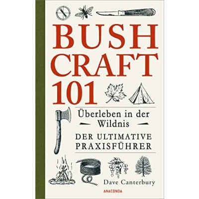 Abbildung von Bushcraft 101 Überleben in Der Wildnis / ultimative Survival Praxisführer: Überlebenstechniken, Extremsituationen, Outdoor (Dave Canterburys Bushcraft, Band 1)