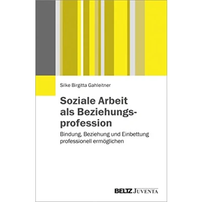 Abbildung von Soziale Arbeit als Beziehungsprofession: Bindung, Beziehung und Einbettung professionell ermöglichen