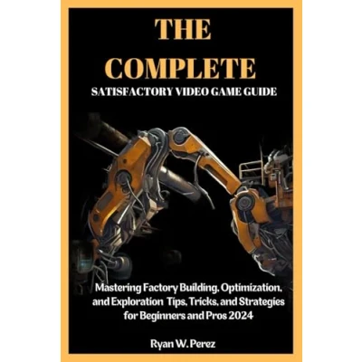 Abbildung von THE COMPLETE SATISFACTORY VIDEO GAME GUIDE: Mastering Factory Building, Optimization, and Exploration Tips, Tricks, Strategies for Beginners Pros 2024