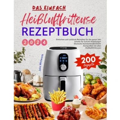 Abbildung von das Einfach Heißluftfritteuse Rezeptbuch 2024: mit 200 Einfachen und Leckeren Rezepten für ganze Jahr. Schritt Anleitungen. Deutsche ... Kompatibel allen Heißluftfritteusen!