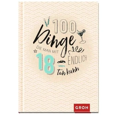 Abbildung von 100 Dinge, die man mit 18 endlich tun kann: Volljährig zahlreichen Ideen ins neue Lebensjahr Das perfekte kleine Geschenk zum 18. Geburtstag